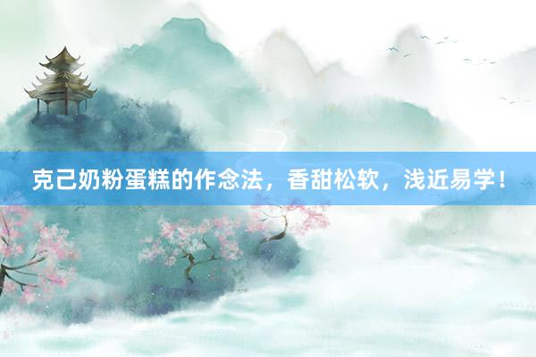 克己奶粉蛋糕的作念法，香甜松软，浅近易学！